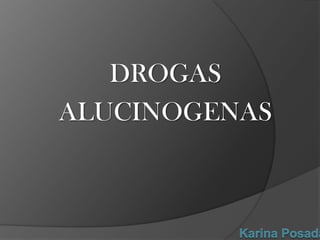 DROGAS  ALUCINOGENAS Karina Posada 