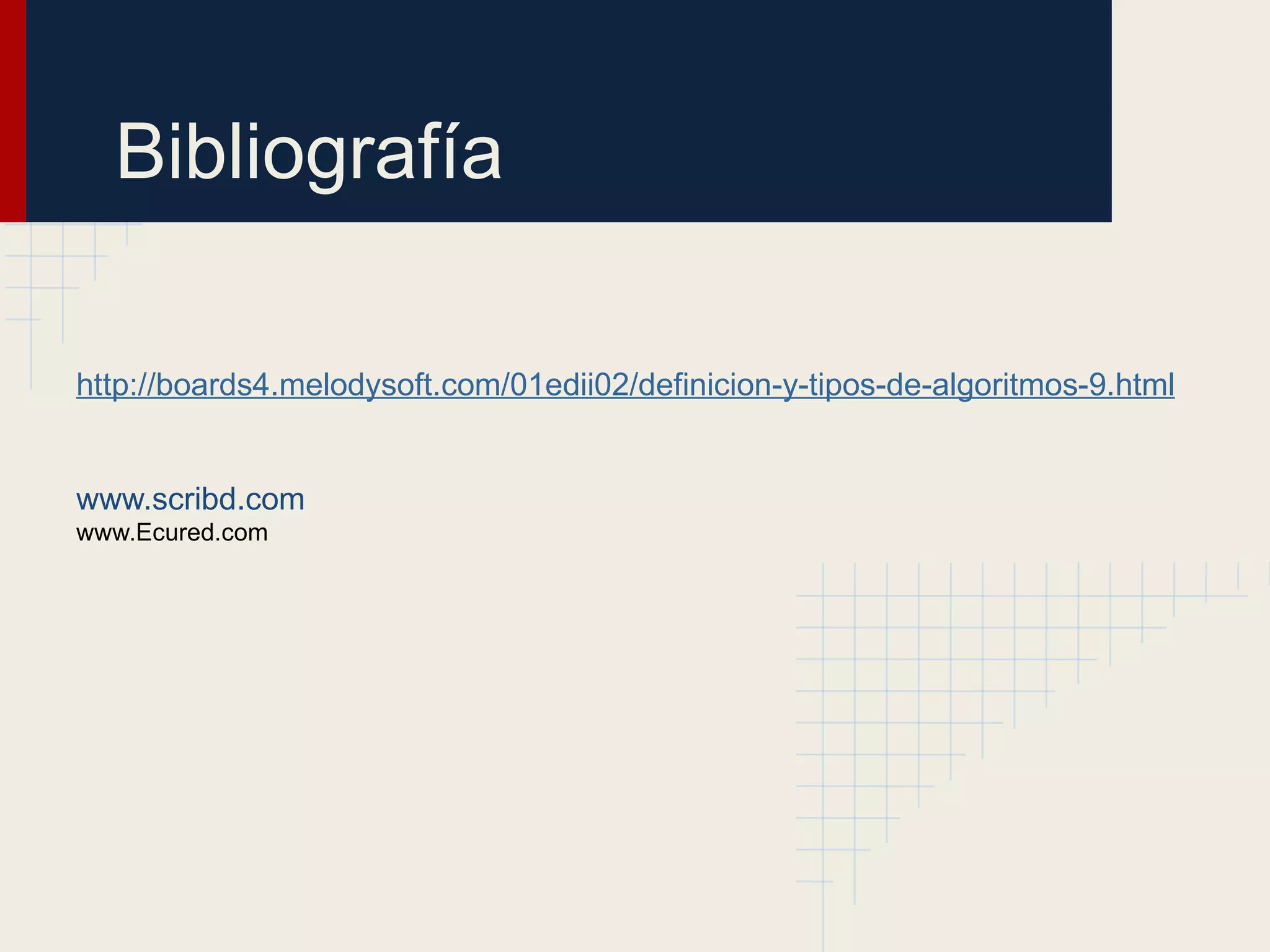 Bibliografía

http://boards4.melodysoft.com/01edii02/definicion-y-tipos-de-algoritmos-9.html


www.scribd.com
www.Ecured.com
 
