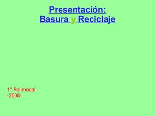Presentación: Basura  y  Reciclaje 1° Polimodal -2008- 