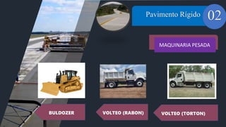 01 Pavimento Rígido
MAQUINARIA PESADA
02
BULDOZER VOLTEO (RABON) VOLTEO (TORTON)
 
