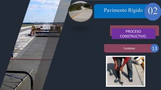 01 Pavimento Rígido 02
PROCESO
CONSTRUCTIVO.
Calafateo 13
 