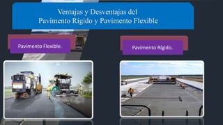 01
Ventajas y Desventajas del
Pavimento Rígido y Pavimento Flexible
Pavimento Flexible. Pavimento Rígido.
 