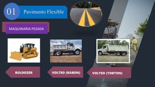 Pavimento Flexible
01
MAQUINARIA PESADA
BULDOZER VOLTEO (RABON) VOLTEO (TORTON)
 