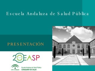PRESENTACIÓN Escuela Andaluza de Salud Pública 