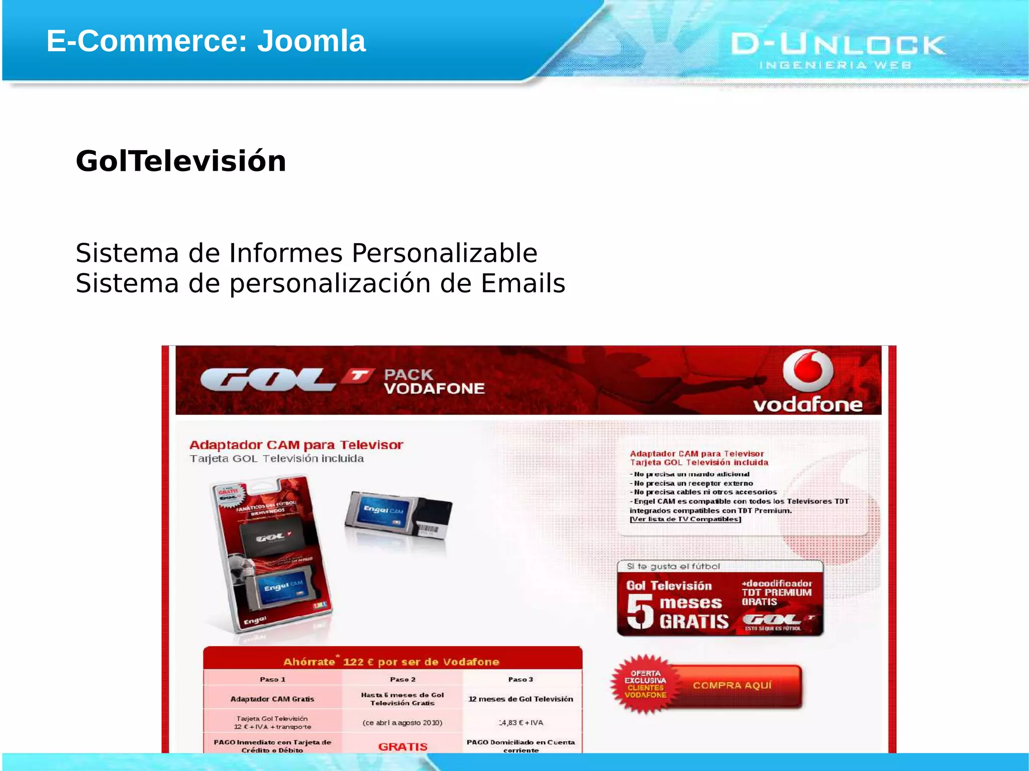 E-Commerce: Joomla


 GolTelevisión


 Sistema de Informes Personalizable
 Sistema de personalización de Emails
 