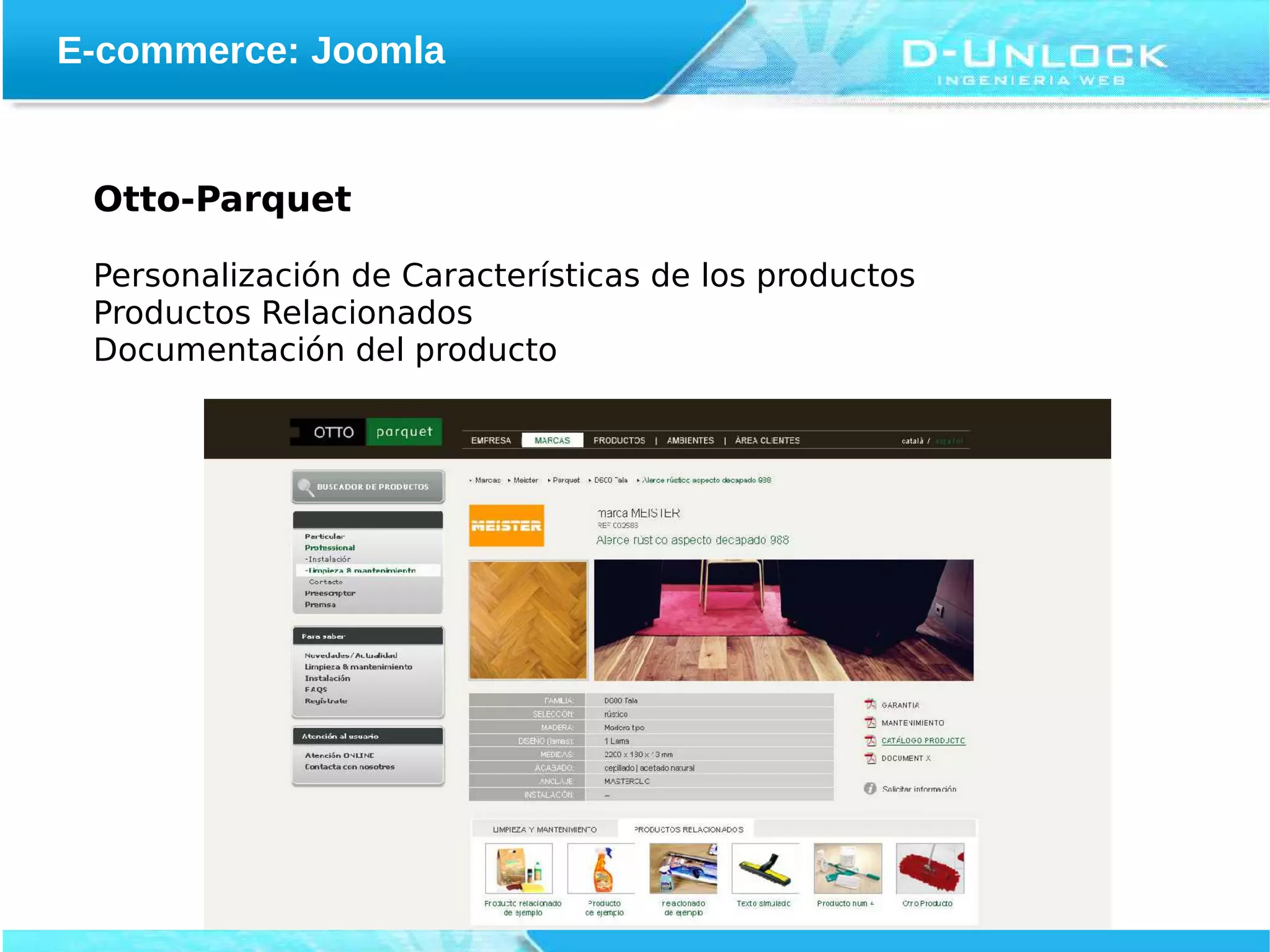 E-commerce: Joomla


 Otto-Parquet

 Personalización de Características de los productos
 Productos Relacionados
 Documentación del producto
 