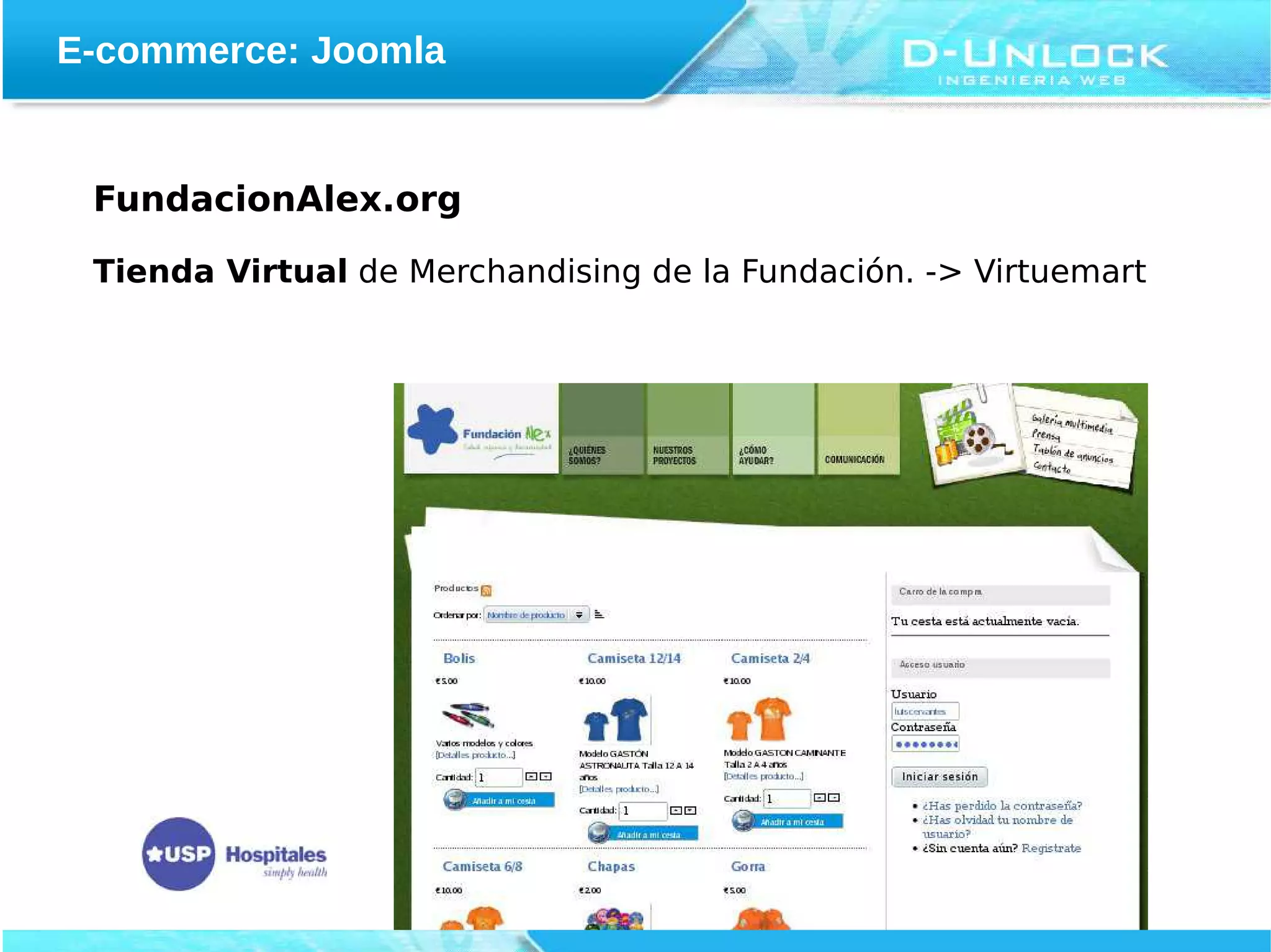 E-commerce: Joomla


 FundacionAlex.org

 Tienda Virtual de Merchandising de la Fundación. -> Virtuemart
 