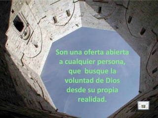 Son una oferta abierta
 a cualquier persona,
    que busque la
   voluntad de Dios
    desde su propia
       realidad.
 