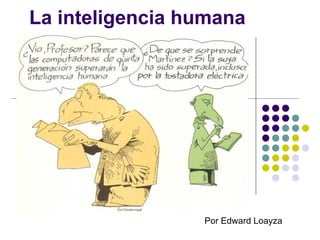 La inteligencia humana Por Edward Loayza  