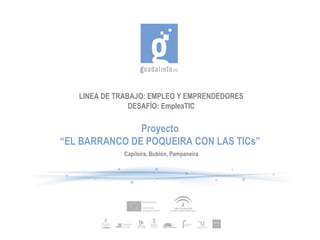 LINEA DE TRABAJO: EMPLEO Y EMPRENDEDORES DESAFÍO: EmpleaTIC Proyecto “ EL BARRANCO DE POQUEIRA CON LAS TICs” Capileira, Bubión, Pampaneira 