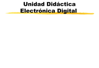 Unidad Didáctica
Electrónica Digital
 