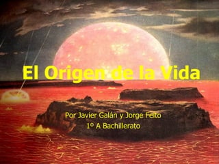 El Origen de la Vida Por Javier Galán y Jorge Feito 1º A Bachillerato 
