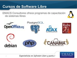 Cursos de Software Libre
EMACS Consultores ofrece programas de capacitación
 de sistemas libres




  7          Especialistas en Software Libre y punto.!
 