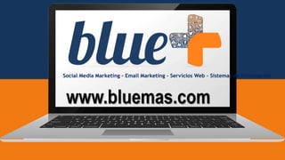 Social Media Marketing – Email Marketing – Servicios Web – Sistemas de Información
www.bluemas.com
 