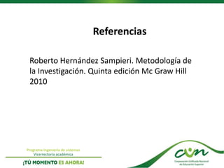 Programa Ingeniería de sistemas
Vicerrectoría académica
Referencias
Roberto Hernández Sampieri. Metodología de
la Investigación. Quinta edición Mc Graw Hill
2010
 