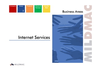Company   Areas   Products   Clients &   Quality
                             Partners     R&D

              2                                    Business
                                                   B siness Areas




          Internet Services
 