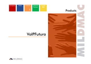 Company   Areas   Products   Clients &   Quality
                             Partners     R&D

                        3
                                                   Products
                                                   Prod cts




                    VoIPFutura
 