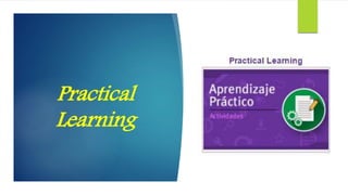 Practical
Learning
 