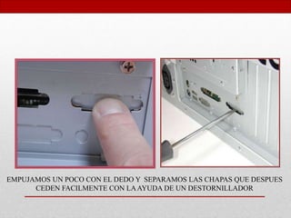EMPUJAMOS UN POCO CON EL DEDO Y SEPARAMOS LAS CHAPAS QUE DESPUES
CEDEN FACILMENTE CON LAAYUDA DE UN DESTORNILLADOR
 