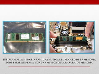 INSTALAMOS LA MEMORIA RAM. UNA MUESCA DEL MODULO DE LA MEMORIA
DEBE ESTAR ALINEADA CON UNA MUESCA DE LA RANURA DE MEMORIA
 