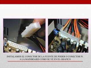 INSTALAMOS EL CONECTOR DE LA FUENTE DE PODER O CONECTOR P1
A LA MAINBOARD COMO SE VE EN EL GRAFICO
 