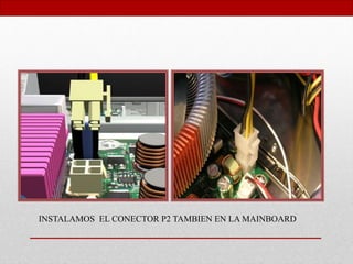 INSTALAMOS EL CONECTOR P2 TAMBIEN EN LA MAINBOARD
 