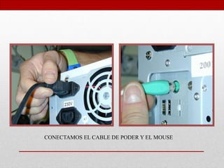CONECTAMOS EL CABLE DE PODER Y EL MOUSE
 