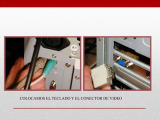 COLOCAMOS EL TECLADO Y EL CONECTOR DE VIDEO
 