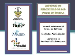 Benemérita Universidad
  Autónoma de Puebla

Facultad de Administración

     Licenciatura en
Administración de Empresas
 
