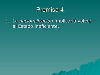 Premisa 4 La  nacionalización  implicaría volver al Estado ineficiente. 