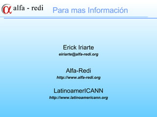 Para mas Información <ul><li>Erick Iriarte </li></ul><ul><li>[email_address] </li></ul><ul><li>Alfa-Redi </li></ul><ul><li...