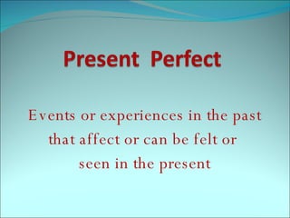 Events or experiences in the past that affect or can be felt or  seen in the present 