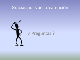 Gracias por vuestra atención
¿ Preguntas ?
 