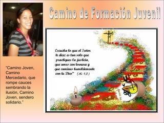 Camino de Formación Juvenil “ Camino Joven, Camino Mercedario, que rompe cauces sembrando la ilusión, Camino Joven, sendero solidario.” 