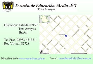 Dirección Web: www.eemn1tsas.edu.ar Dirección: Estrada Nº457    Tres Arroyos  Bs.As. Tel.Fax:  02983-431321 Red Virtual: 82728 E-mail:  [email_address]   