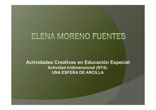 Actividades Creativas en Educación Especial
        Actividad tridimensional (NT4):
          UNA ESFERA DE ARCILLA
 