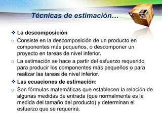 Técnicas de estimación…

 La descomposición
o Consiste en la descomposición de un producto en
  componentes más pequeños,...