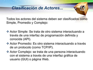 Clasificación de Actores...

Todos los actores del sistema deben ser clasificados como
Simple, Promedio y Complejo:

 Act...