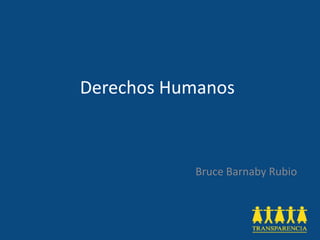 Derechos Humanos
Bruce Barnaby Rubio
 