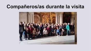 Compañeros/as durante la visita
 