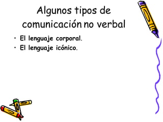 Algunos tipos de comunicación no verbal El lenguaje corporal .  El lenguaje icónico .  