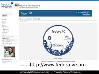 http://www.fedora-ve.org 
richzendy@fedoraproject.org - Proyecto Fedora Venezuela 
 