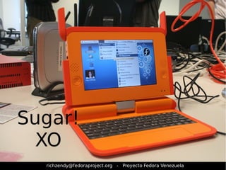 Sugar! 
XO 
richzendy@fedoraproject.org - Proyecto Fedora Venezuela 
 
