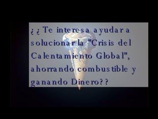 ¿¿Te interesa ayudar a solucionar la "Crisis del Calentamiento Global", ahorrando combustible y ganando Dinero?? 