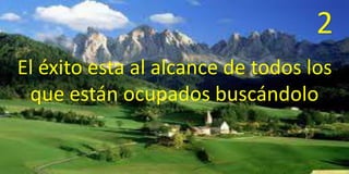 2
El éxito esta al alcance de todos los
que están ocupados buscándolo
 