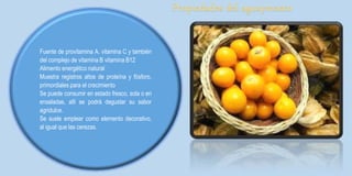 Fuente de provitamina A. vitamina C y también
del complejo de vitamina B vitamina B12
Alimento energético natural
Muestra registros altos de proteína y fósforo,
primordiales para el crecimiento
Se puede consumir en estado fresco, sola o en
ensaladas, allí se podrá degustar su sabor
agridulce.
Se suele emplear como elemento decorativo,
al igual que las cerezas.
Propiedades del aguaymanto
 