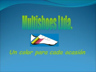 Un color para cada ocasión Multishoes Ltda. 