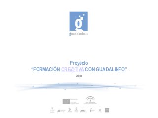 Proyecto 
“FORMACIÓN CRE@TIVA CON GUADALINFO” 
Lúcar 
 