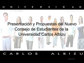 A ONSEJO De estudiantes U 2006’07 Presentación y Propuestas del Nuevo Consejo de Estudiantes de la  Universidad Carlos Albizu 