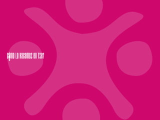 ¿CómolohacemosenTSE?
 